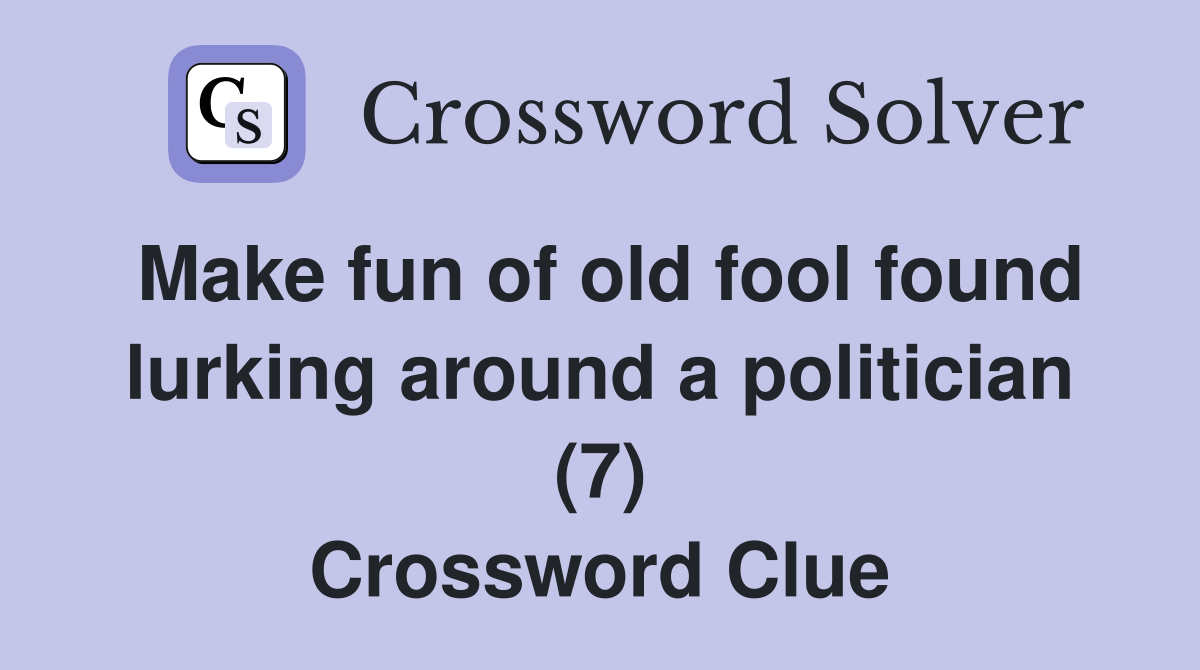 Make fun of old fool found lurking around a politician (7) Crossword